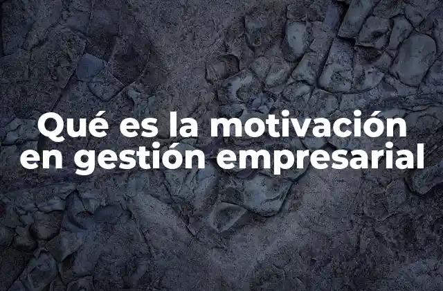 El papel de la motivación en el desempeño organizacional