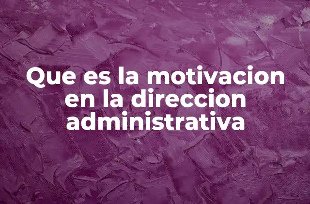 Que es la Motivacion en la Direccion Administrativa