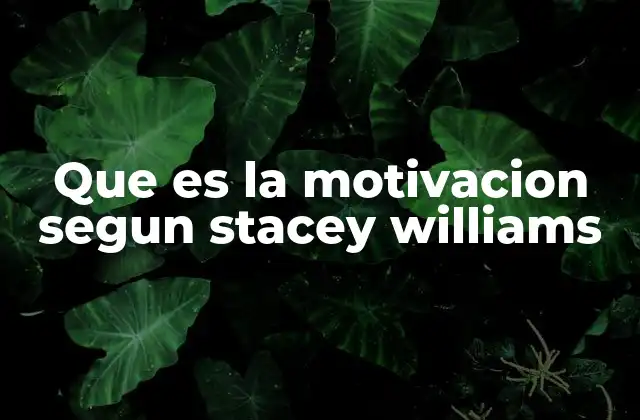 Que es la Motivacion Segun Stacey Williams 2 El enfoque de Stacey Williams sobre el autodescubrimiento como base de la motivación