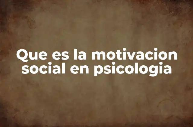 Que es la Motivacion Social en Psicologia