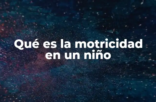 Qué es la Motricidad en un Niño