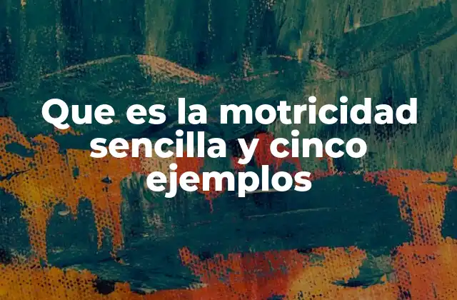 Que es la Motricidad Sencilla y Cinco Ejemplos