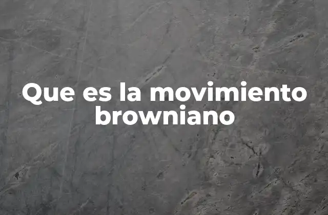 El movimiento browniano y su importancia en la física