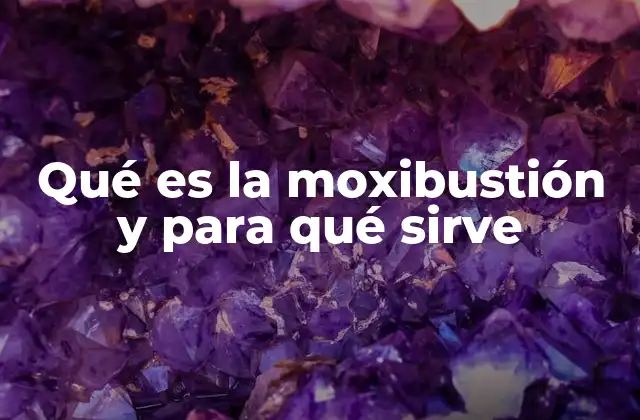 Qué es la Moxibustión y para Qué Sirve