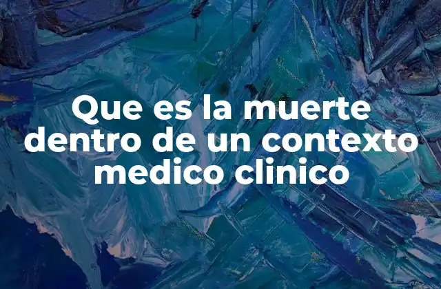 Que es la Muerte Dentro de un Contexto Medico Clinico