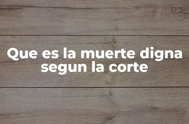 Que es la Muerte Digna Segun la Corte