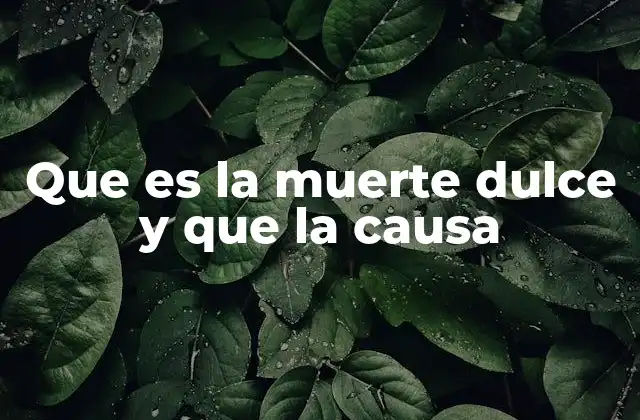Que es la Muerte Dulce y que la Causa