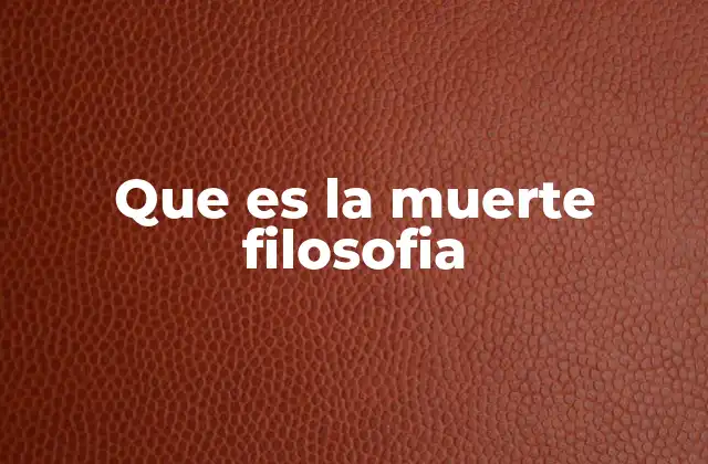 La muerte como concepto filosófico y su impacto en el pensamiento humano