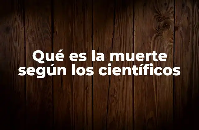 Qué es la Muerte según los Científicos