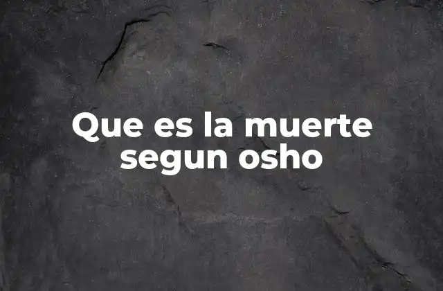 Que es la Muerte Segun Osho