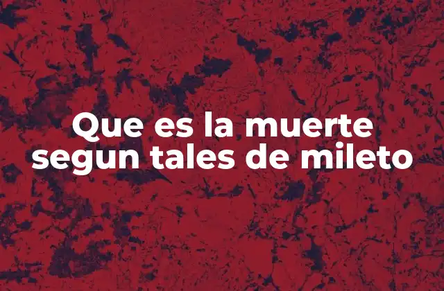 Que es la Muerte Segun Tales de Mileto