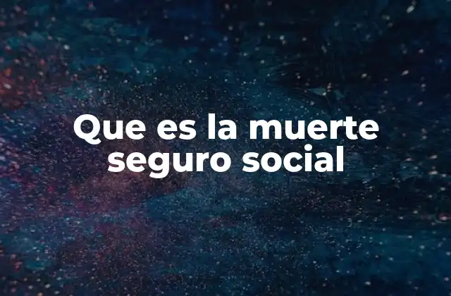 Que es la Muerte Seguro Social