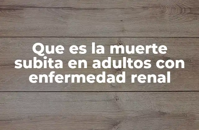 Que es la Muerte Subita en Adultos con Enfermedad Renal