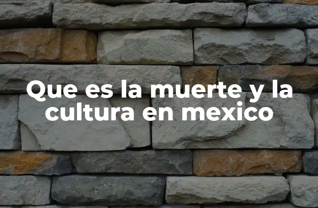 Que es la Muerte y la Cultura en Mexico
