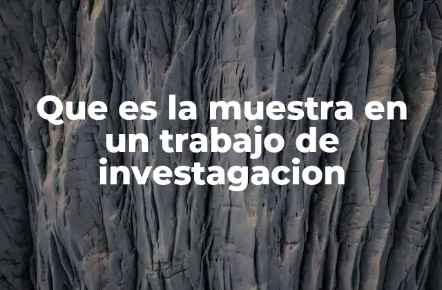 Que es la Muestra en un Trabajo de Investagacion