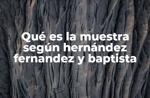 Qué es la Muestra según Hernández Fernandez y Baptista