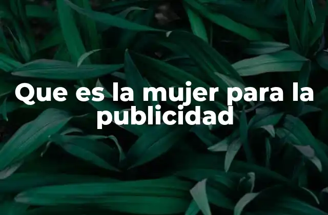 Que es la Mujer para la Publicidad