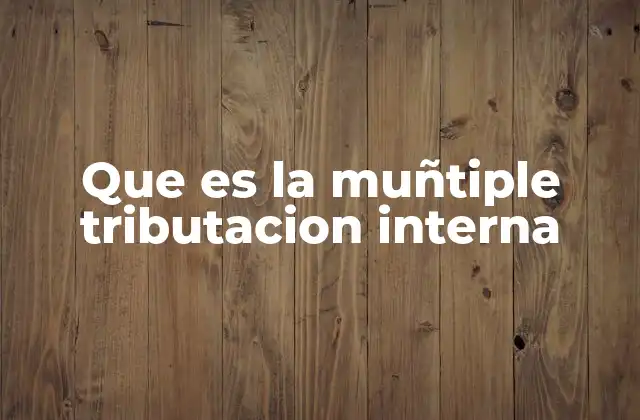 Que es la Muñtiple Tributacion Interna