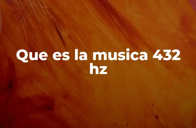 Que es la Musica 432 Hz
