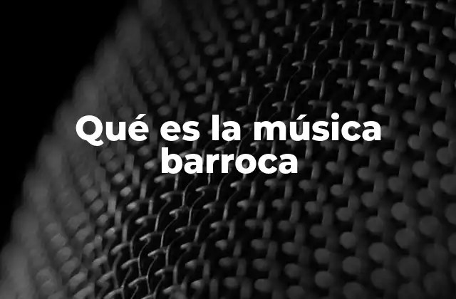 Qué es la Música Barroca