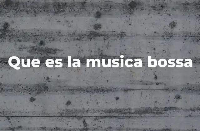 Que es la Musica Bossa