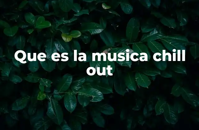 Que es la Musica Chill Out