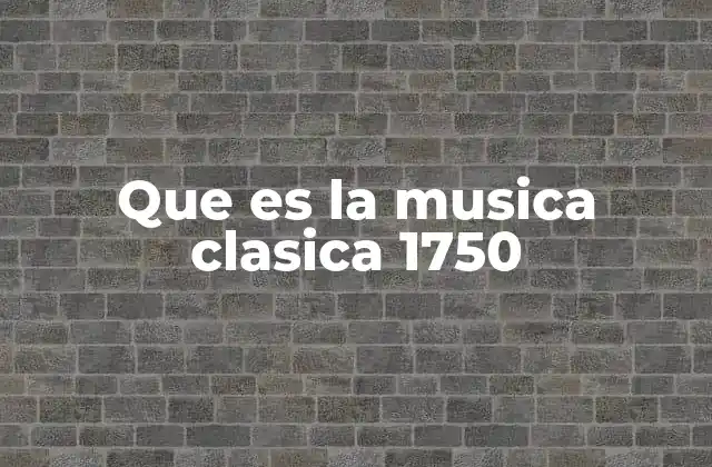 Que es la Musica Clasica 1750