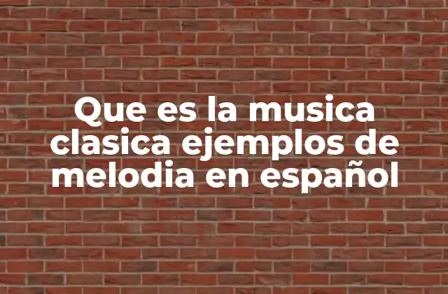 Que es la Musica Clasica Ejemplos de Melodia en Español