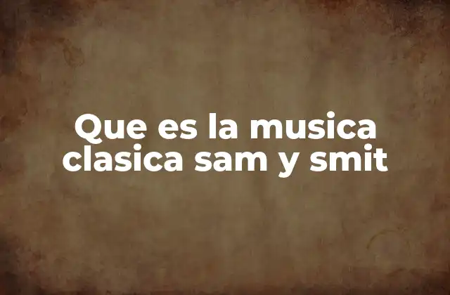 Que es la Musica Clasica Sam y Smit