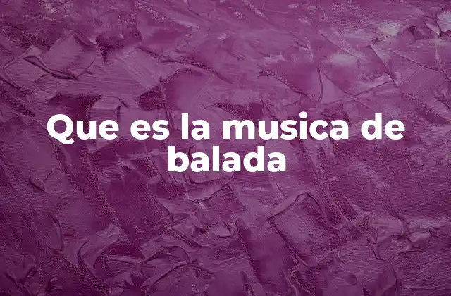 Que es la Musica de Balada