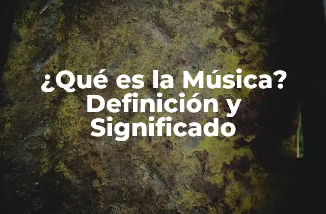 ¿qué es la Música? Definición y Significado 2 La Definición de Música como Arte