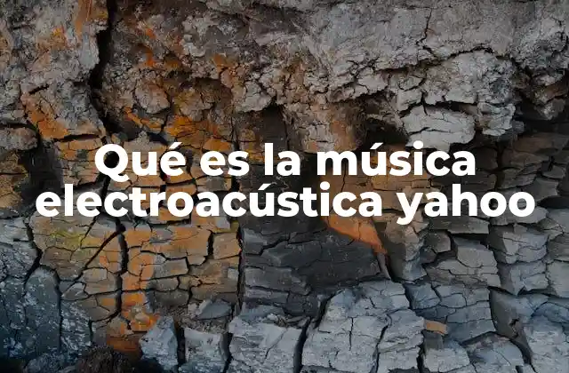Qué es la Música Electroacústica Yahoo