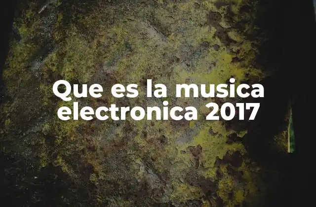 Que es la Musica Electronica 2017