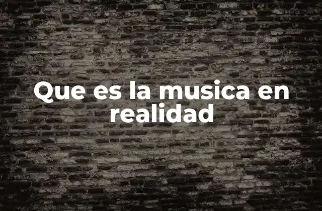 Que es la Musica en Realidad