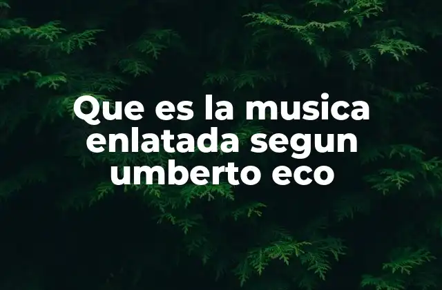 Que es la Musica Enlatada Segun Umberto Eco