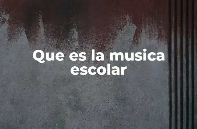 Que es la Musica Escolar