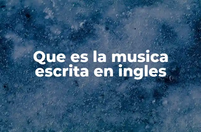 Que es la Musica Escrita en Ingles