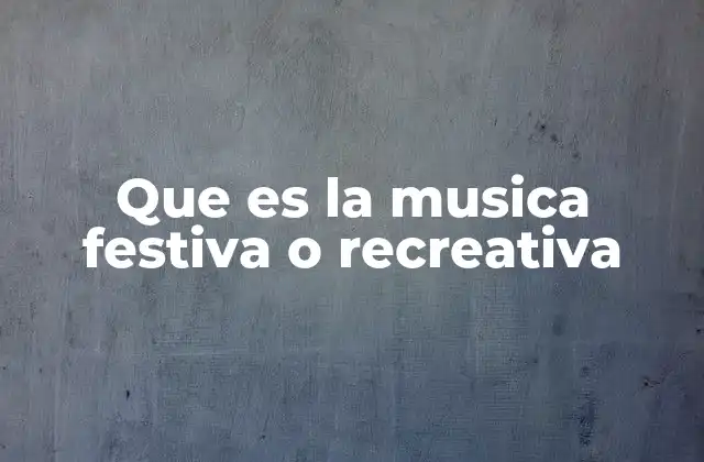 Que es la Musica Festiva o Recreativa