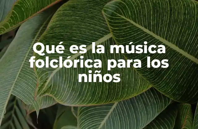 Qué es la Música Folclórica para los Niños