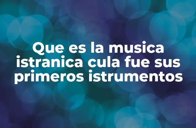 Que es la Musica Istranica Cula Fue Sus Primeros Istrumentos
