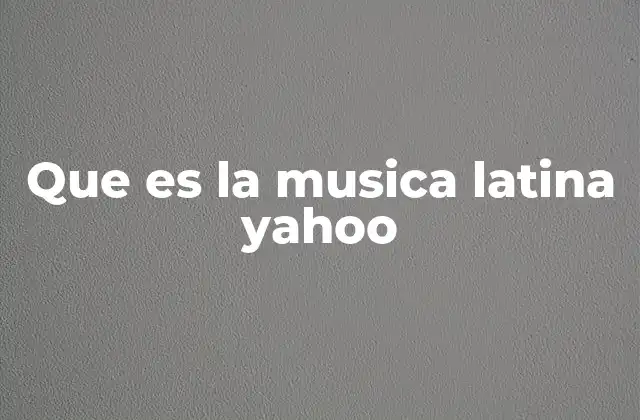 Que es la Musica Latina Yahoo