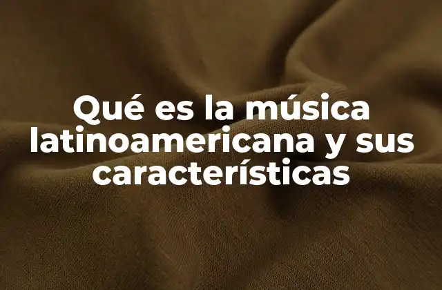 Qué es la Música Latinoamericana y Sus Características