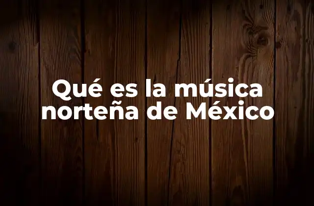 Qué es la Música Norteña de México
