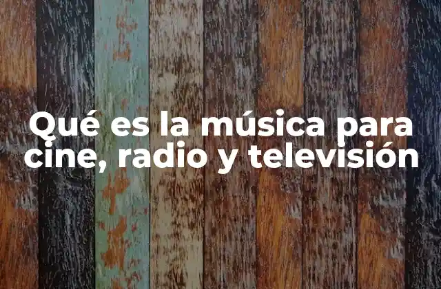 Qué es la Música para Cine, Radio y Televisión
