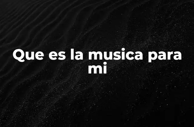 Que es la Musica para Mi