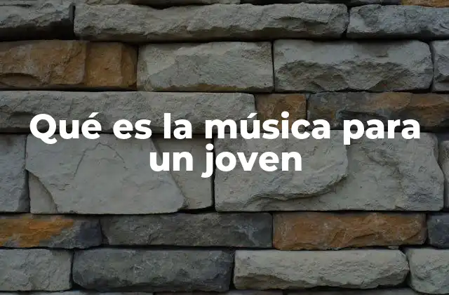 Qué es la Música para un Joven