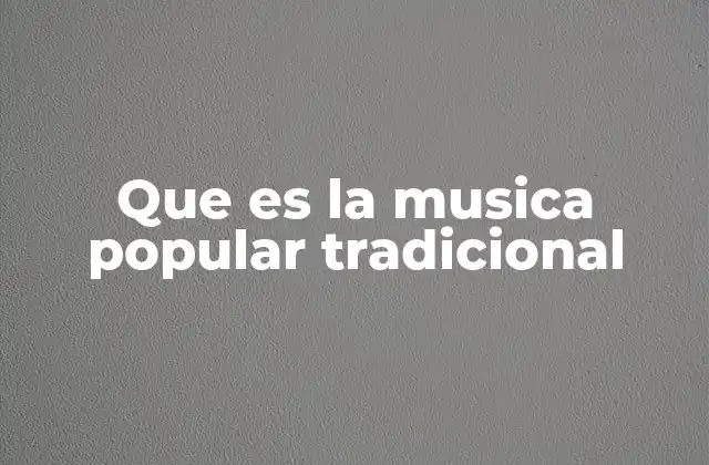 Que es la Musica Popular Tradicional