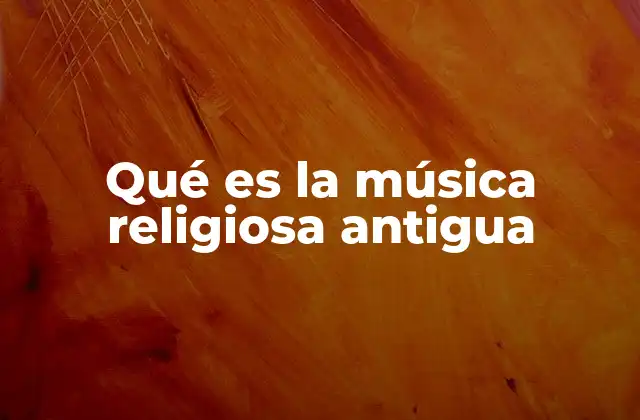 Qué es la Música Religiosa Antigua