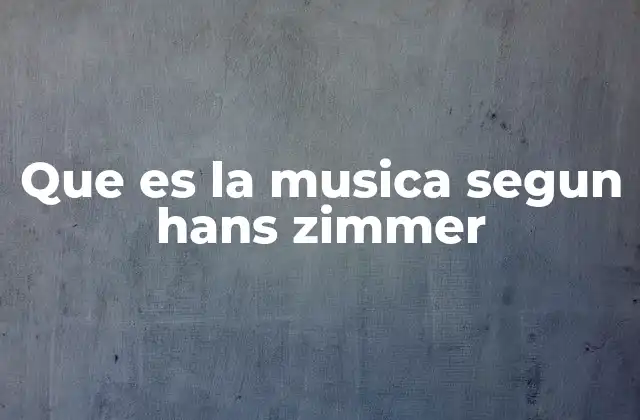 Que es la Musica Segun Hans Zimmer