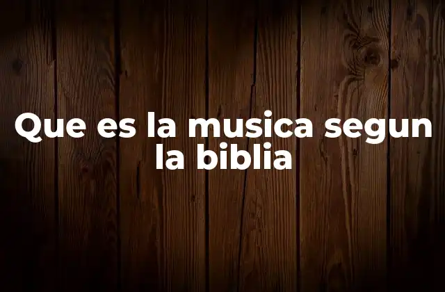Que es la Musica Segun la Biblia